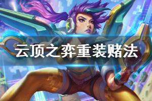 《云顶之弈》重装赌法怎么玩 重装赌法运营技巧介绍
