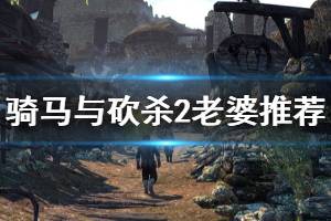 《骑马与砍杀2》跟谁结婚比较好 游戏老婆推荐