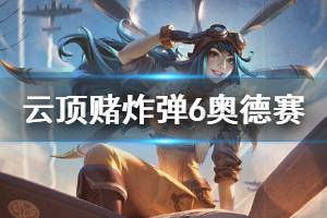 《云顶之弈》赌炸弹6奥德赛阵容怎么玩 赌炸弹6奥德赛运营思路详解