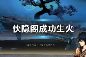 《侠隐阁》怎么成功生火 成功生火方法介绍