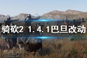 《骑马与砍杀2》1.4.1巴旦尼亚兵改动介绍 巴丹有什么改动