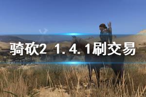 《骑马与砍杀2》1.4.1交易怎么刷 1.4.1交易刷法分享