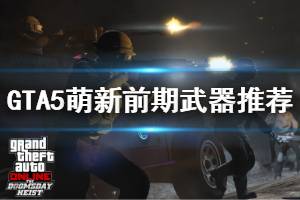 《GTA5》前期用什么武器好 萌新前期武器推荐