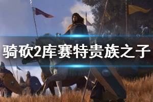 《骑马与砍杀2》库赛特贵族之子怎么刷 库赛特贵族速刷方法介绍