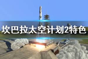 《坎巴拉太空计划2》游戏怎么样？特色玩法内容介绍