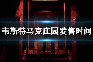 《韦斯特马克庄园》什么时候出？发售时间介绍