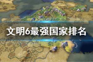 《文明6》最强国家排名说明 适合新手的国家有哪些