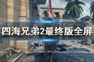 《四海兄弟2最终版》怎么全屏？不能全屏问题解决方法