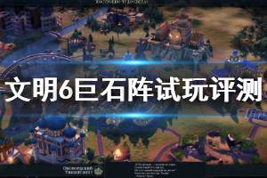 《文明6》巨石阵有什么用 巨石阵试玩评测说明