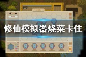 《了不起的修仙模拟器》烧菜卡住怎么办 烧菜卡住处理方法分享