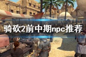 《骑马与砍杀2》前期npc怎么选 前中期npc同伴选择推荐