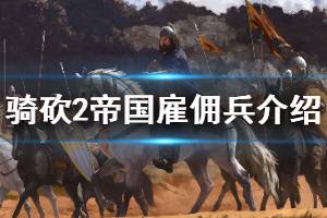 《骑马与砍杀2》帝国雇佣兵厉害吗 帝国雇佣兵兵种介绍