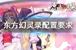 《东方幻灵录》配置要求高吗 游戏配置要求一览