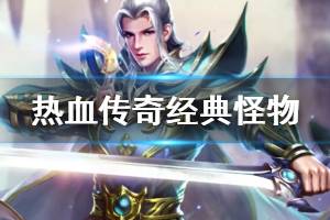 《热血传奇怀旧服》经典怪物有什么 游戏经典怪物介绍