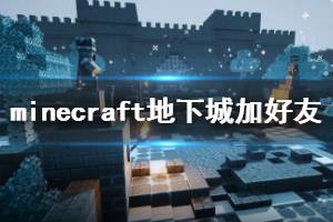 《我的世界地下城》怎么加好友？minecraft地下城添加好友方法介绍