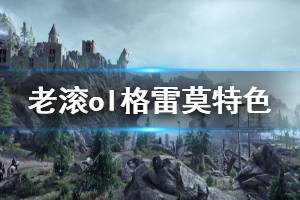 《上古卷轴ol格雷莫》好玩吗 游戏特色内容介绍