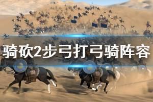《骑马与砍杀2》步弓怎么打弓骑 步弓打弓骑阵容推荐