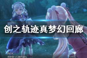 《英雄传说创之轨迹》真梦幻回廊是什么？真梦幻回廊内容简单介绍