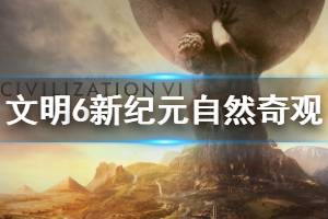 《文明6》新纪元新自然奇观有哪些 新纪元新增自然奇观介绍