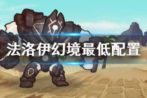 《法洛伊幻境》配置要求是什么？最低配置要求介绍