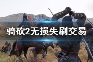 《骑马与砍杀2》1.4.1怎么无损失刷交易 1.4.1无损失刷交易方法介绍