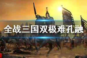 《全面战争三国》双极难孔融破局心得分享 双极难孔融怎么破局？