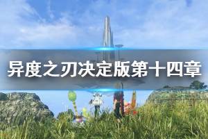 《异度之刃决定版》第十四章怎么玩 第十四章剧情攻略介绍