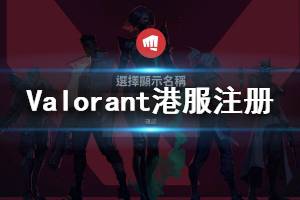 《无畏契约》港服怎么注册账号？Valorant港服注册步骤分享