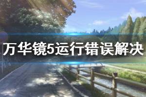 《美少女万华镜5》运行错误怎么办 运行错误解决方法分享