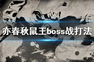 《亦春秋》鼠王怎么打？鼠王boss战打法详解