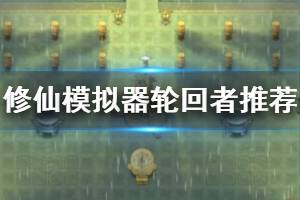 《了不起的修仙模拟器》轮回者怎么选 优秀轮回者开局推荐