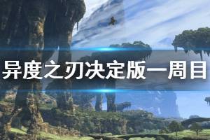 《异度之刃决定版》一周目怎么玩 一周目玩法定位分析介绍