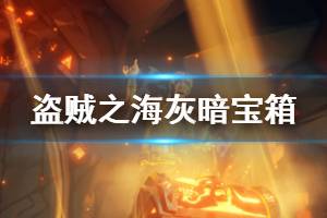 《盗贼之海》灰暗宝箱怎么获得 灰暗宝箱获取方法介绍