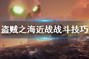《盗贼之海》近战怎么打 近战战斗技巧分享