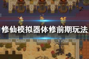 《了不起的修仙模拟器》体修前期怎么玩 体修前期玩法技巧说明