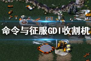 《命令与征服重制版》GDI收割机信息一览 GDI收割机是什么