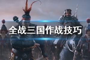 《全面战争三国》作战实用技巧分享 作战有什么讲究？