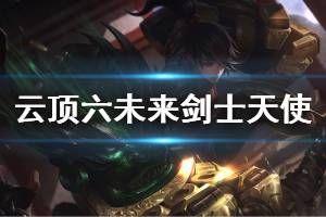 《云顶之弈》六未来剑士天使怎么玩 六未来剑士天使运营思路详解