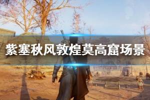 《紫塞秋风》敦煌场景怎么样？敦煌莫高窟场景解析