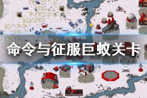 《命令与征服重制版》巨蚁关卡怎么玩 巨蚁关卡玩法详细说明