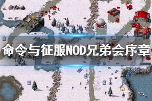《命令与征服重制版》NOD兄弟会序章怎么玩 NOD兄弟会序章流程说明