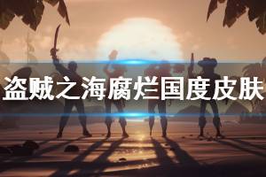 《盗贼之海》腐烂国度皮肤怎么获得 腐烂国度皮肤获取方法介绍