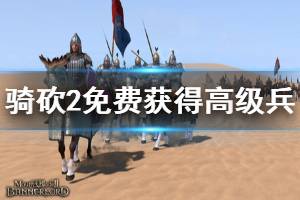 《骑马与砍杀2》怎么获得高级兵 免费获得高级兵方法一览