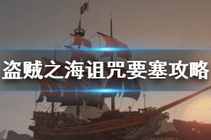 《盗贼之海》诅咒要塞怎么打 诅咒要塞打法攻略介绍
