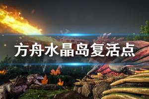 《方舟生存进化》水晶岛复活点在哪 水晶岛复活点汇总