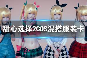 《甜心选择2》服装怎么搭配 COS混搭服装卡一览