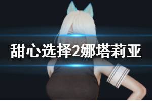 《甜心选择2》娜塔莉亚怎么捏 娜塔莉亚人物卡图鉴