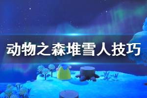 《集合啦动物森友会》雪人活动怎么玩 堆雪人技巧介绍