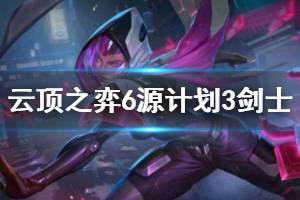 《云顶之弈》6源计划3剑士阵容怎么过渡？6源计划3剑士搭配技巧