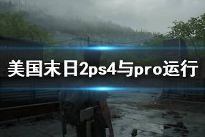 《美国末日2》ps4pro能玩吗？PS4与Pro运行演示